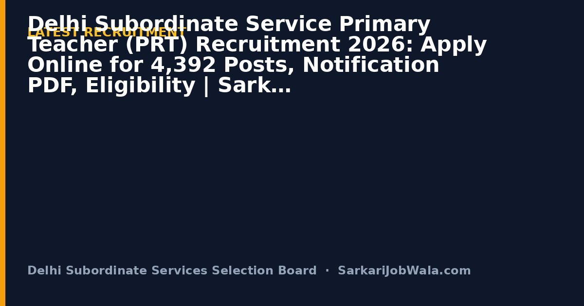 Delhi Subordinate Service Primary Teacher (PRT) Recruitment 2026: Apply Online for 4,392 Posts, Notification PDF, Eligibility | Sarkari Job Wala