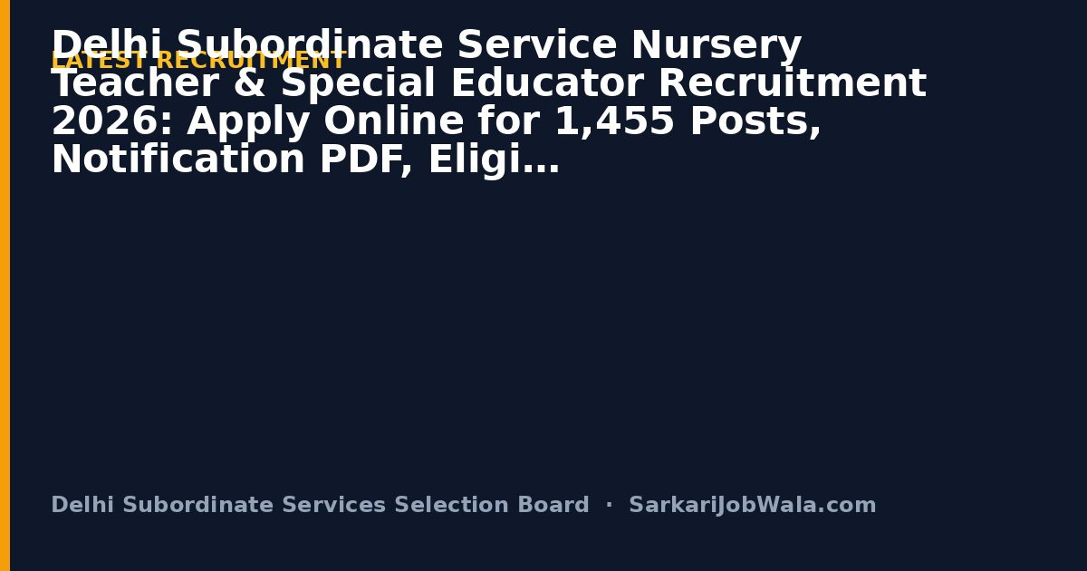 Delhi Subordinate Service Nursery Teacher & Special Educator Recruitment 2026: Apply Online for 1,455 Posts, Notification PDF, Eligibility | Sarkari Job Wala
