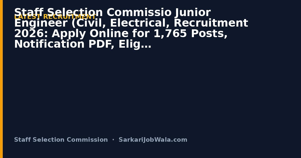 Staff Selection Commissio Junior Engineer (Civil, Electrical, Recruitment 2026: Apply Online for 1,765 Posts, Notification PDF, Eligibility | Sarkari Job Wala