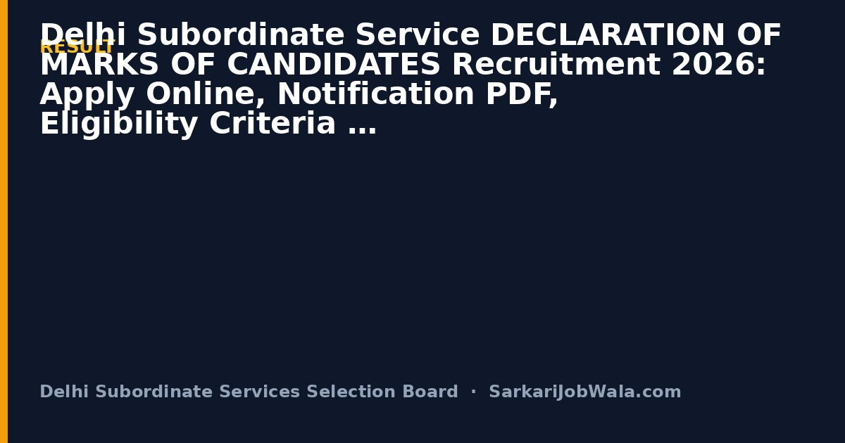Delhi Subordinate Service DECLARATION OF MARKS OF CANDIDATES Recruitment 2026: Apply Online, Notification PDF, Eligibility Criteria | Sarkari Job Wala [Latest Notice Update]