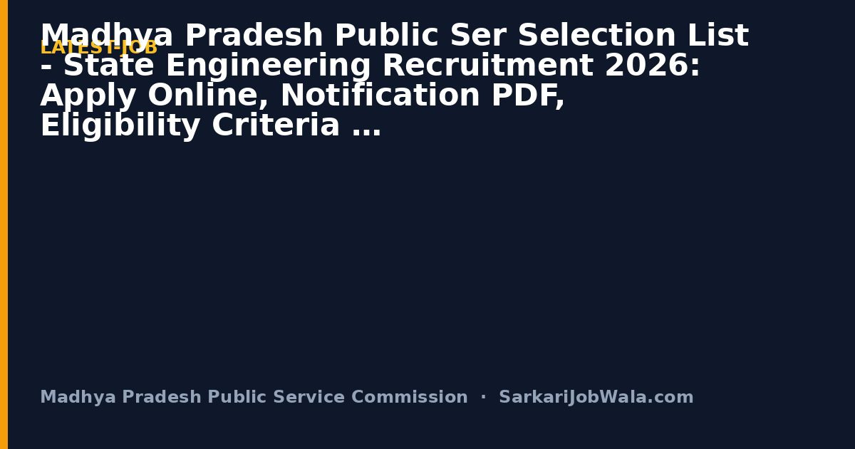 Madhya Pradesh Public Ser Selection List - State Engineering Recruitment 2026: Apply Online, Notification PDF, Eligibility Criteria | Sarkari Job Wala [Latest Notice Update]