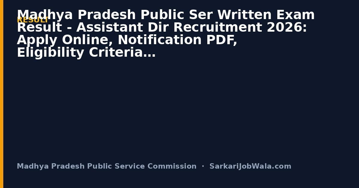 Madhya Pradesh Public Ser Written Exam Result - Assistant Dir Recruitment 2026: Apply Online, Notification PDF, Eligibility Criteria | Sarkari Job Wala [Latest Notice Update]