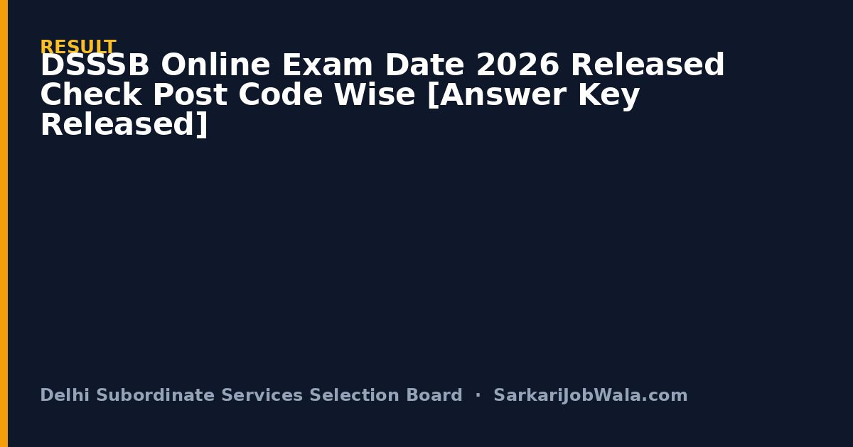 DSSSB Online Exam Date 2026 Released Check Post Code Wise [Result Declared]